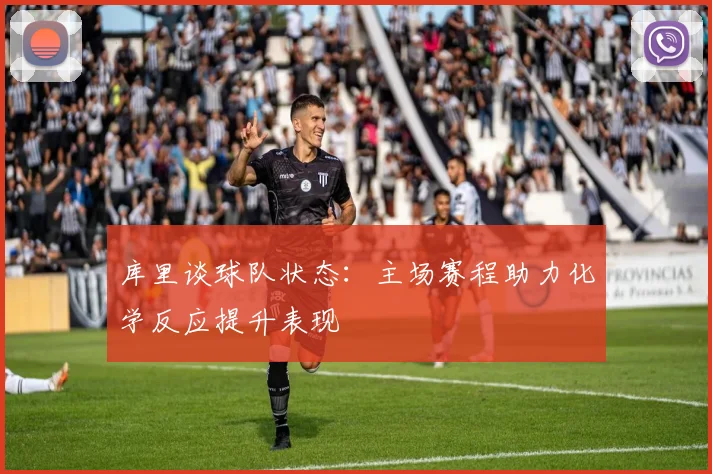 库里谈球队状态：主场赛程助力化学反应提升表现