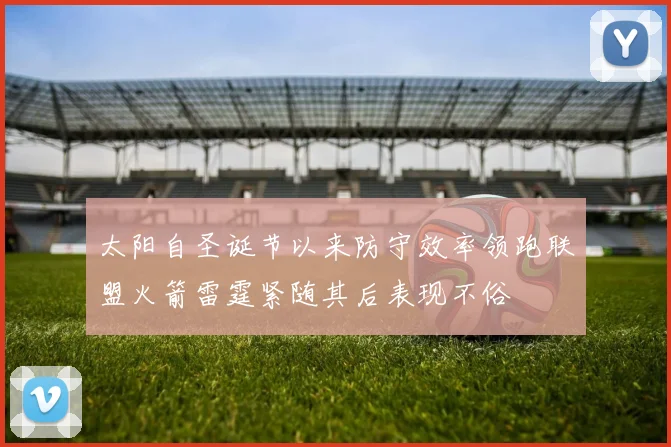 太阳自圣诞节以来防守效率领跑联盟火箭雷霆紧随其后表现不俗